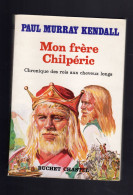 MON FRERE CHILPERIC Chronique Des Rois Aux Cheveux Longs PAUL MURRAY KENDALL - Historic