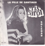 CRIS CAROL Avec Les Solistes De LOS INCAS - FR SG - LA FILLE DE SANTIAGO + SOLEDAD - Otros - Canción Francesa