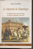 Le Crépuscule De Chapultepec - Un Diplomate Français Dans Le Mexique De L'empereur Maximilien (1864-1867) - Dumas Claude - Libros Autografiados