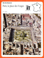 75 PARIS LA PLACE DES VOSGES   ILE DE FRANCE Géographie Fiche Illustrée Documentée - Geographie