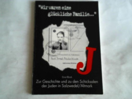 'Wir Waren Eine Glückliche Familie' Zur Geschichte Und Den Schicksalen Der Juden In Salzwedel/Altmark Von Block, Ernst - Unclassified