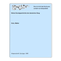 Kleine Kunstgeschichte Der Deutschen Burg Von Hotz, Walter - Non Classés