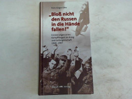 'Bloss Nicht Den Russen In Die Hände Fallen!' Erinnerungen Eines Kampffliegers An Krieg Und Gefangenschaft 1940-1947... - Non Classés