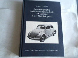 Berufsbiographie Und Flüchtlingsschicksal: VW-Arbeiter In Der Nachkriegszeit Von Uliczka, Monika - Non Classés