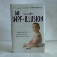 Die Impf-Illusion. Infektionskrankheiten, Impfungen Und Die Unterdrückten Fakten Von Humphries, Suzanne / Bystrianyk,... - Unclassified