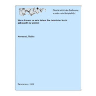 Wenn Frauen Zu Sehr Lieben. Die Heimliche Sucht Gebraucht Zu Werden Von Norwood, Robin - Ohne Zuordnung