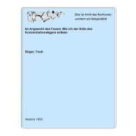 Im Angesicht Des Feuers. Wie Ich Der Hölle Des Konzentrationslagers Entkam Von Birger, Trudi - Ohne Zuordnung