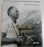 Léopold III - Mon Père Par Esmeralda De Belgique / Princesse Le Roi La Reine Astrid Baels Famille Royale Royalty Guerre - Geschichte