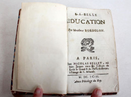 LA BELLE EDUCATION Par MONSIEUR BORDELON 1693 NICOLAS BELLEY / LIVRE ANCIEN XVIIe SIECLE (2204.228) - Before 18th Century