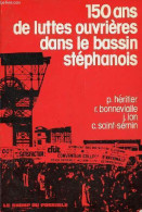 150 Ans De Luttes Ouvrières Dans Le Bassin Stéphanois - 1830-1939 Un Siècle D'histoire Ouvrière - 1940-1978 La CFDT Dans - Economie