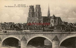 CPA ORLEANS - VUE GENERALE ET LE PONT GEORGES V - Orleans