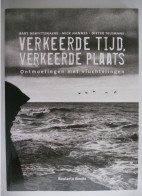 VERKEERDE TIJD / VERKEERDE PLAATS Ontmoetingen Met Vluchtelingen / Van WERELDOORLOG I Tot Asielzoekers Nu - Guerra 1914-18