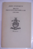 JOHN STEINMETZ - BRUGS PRENTEN VERZAMELAAR 1795 1883 Door Willy Le Loup BRUGGE Catalogus Grafiek Kabinet - Geschichte