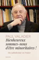 Bienheureux Sommes-nous D'êtres Minoritaires ! Du Catholicisme En France (2023) De Paul Valadier - Godsdienst