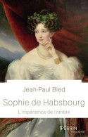 Sophie De Habsbourg : L'impératrice De L'ombre (2018) De Jean-Paul Bled - Geschichte