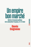 Un Empire Bon Marché : Histoire Et économie Politique De La Colonisation Française XIXe-XXIe Siècle (2023)  - Histoire