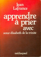 Apprendre à Prier Avec Soeur Elisabeth De La Trinité (1984) De Jean Lafrance - Godsdienst