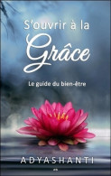 S'ouvrir à La Grâce - Le Guide Du Bien-être (2019) De Adyashanti - Godsdienst