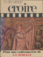 Croire Tome IV : Pour Une Redécouverte De La Morale (1985) De Th. Rey-Mermet - Religion