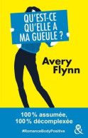 Qu'est-ce Qu'elle A Ma Gueule ? : #RomanceBodyPositive 100% Assumée 100% Décomplexée (2019) De Avery Flyn - Romantiek