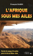 L'Afrique Sous Mes Ailes : Carnets De Voyage D'un Pilote Privé à La Fin Du XXe Siècle (2004) De François  - Reizen