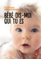 Bébé Dis Moi Qui Tu Es : Vivre Avec Sérénité Les Premiers Mois Avec Votre Bébé (2019) De Docteur Philippe G - Gezondheid