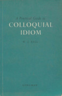 A Pratical Guide To Colloquial Idiom (1972) De W.J Ball - Autres & Non Classés