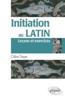 Initiation Au Latin Leçons & Exercices (2011) De Céline Dayre - 12-18 Jahre
