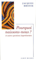 Pourquoi Naissons-nous ? : Et Autres Questions Impertinentes (2007) De Jacques Brosse - Psychologie & Philosophie