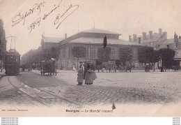 Y10-18)  BOURGES - LE MARCHE COUVERT - ( ANIMATION - HALLES - TRAMWAY - ATTELAGES - OBLITERATION DE 1904  - 2 SCANS ) - Bourges