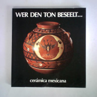 Wer Den Ton Beseelt... Cerámica Mexicana - Katalog Zur Ausstellung Zeitgenössischer Mexikanischer Keramik Von... - Non Classés