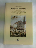 Bürger In Augsburg. Studien über Bürgerrecht, Neubürger Und Bürgen Anhand Des Augsburger Bürgerbuchs I (1288-1497)... - Non Classés