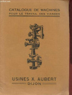 Catalogue De Machines Pour Le Travail Des Viandes - Usines X.Aubert Dijon. - Collectif - 0 - Other & Unclassified