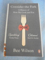 Consider The Fork: A History Of How We Cook And Eat - Bee Wilson - Penguin 2013 - Cuisine Générale