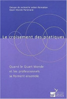 Le Croisement Des Pratiques. : Quant Le Quart Monde Et Les Professionnels Se Forment Ensemble - Other & Unclassified