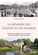 La Mémoire Des Fleuves Et Des Rivières: L'histoire Des Relations Entre Les Hommes Et Les Cours D'eau à Travers Les Siècl - Other & Unclassified