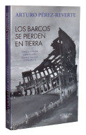 Los Barcos Se Pierden En Tierra. Textos Y Artículos Sobre Barcos, Mares Y Marinos (1994-2011) - Arturo Pérez-Reverte - History & Arts
