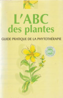 L'ABC DES PLANTES - GUIDE PRATIQUE DE LA PHYTOTHÉRAPIE. - Jardinage