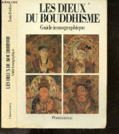 Les Dieux Du Bouddhisme - Guide Iconographique - L'evolution Des Representations Bouddhiques, Generalites Iconographique - Godsdienst